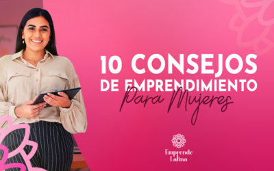 10 Consejos de Emprendimiento Para Mujeres