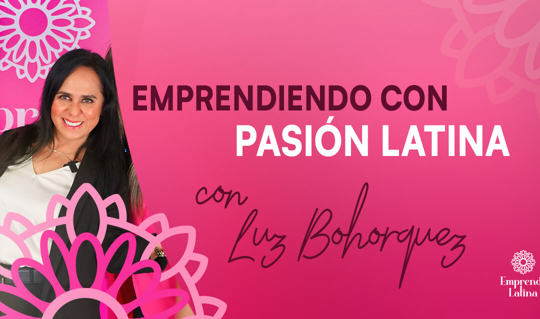 5 Emprendiendo con pasión latina con Luz Bohórquez