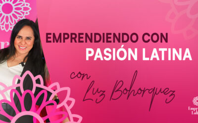 5 Emprendiendo con pasión latina con Luz Bohórquez