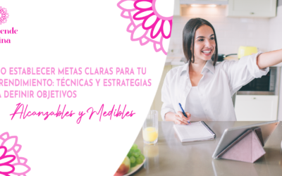 Cómo Establecer Metas Claras para tu Emprendimiento: Técnicas y Estrategias para Definir Objetivos Alcanzables y Medibles