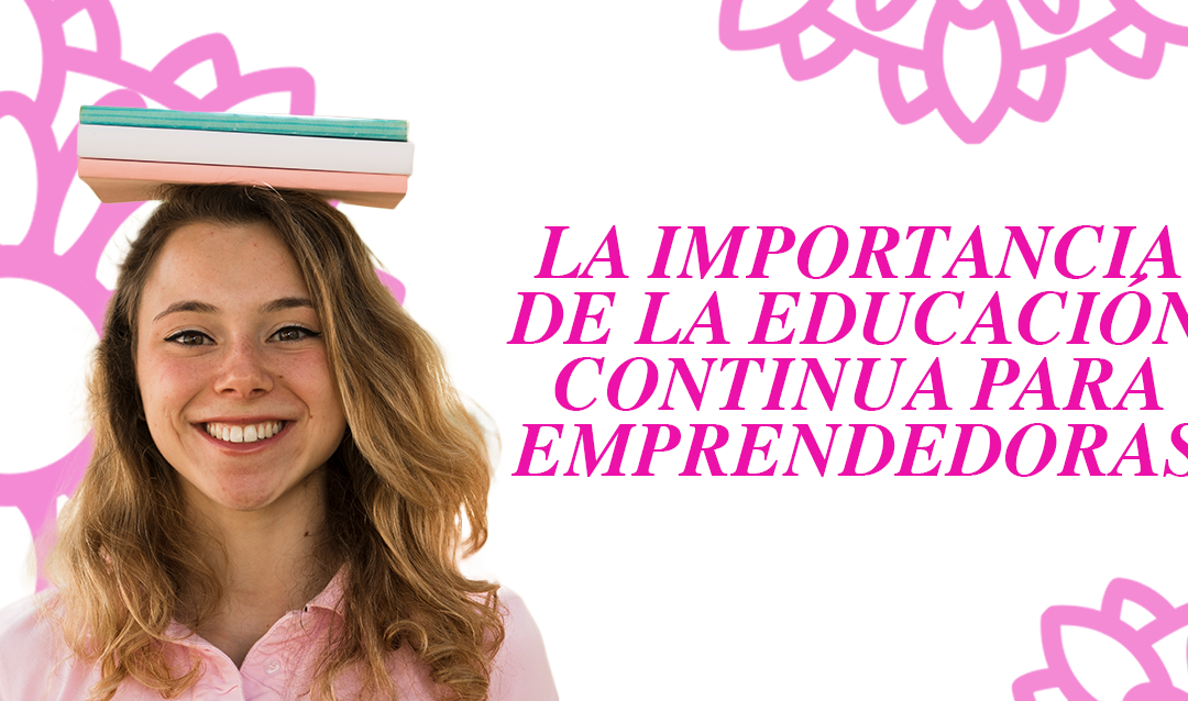 La Importancia de la Educación Continua para Emprendedoras