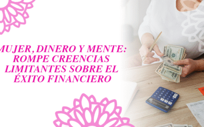 Mujer, Dinero y Mente: Rompe creencias limitantes sobre el éxito financiero