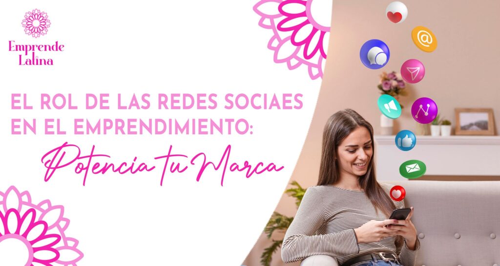 El Rol de las Redes Sociales en el Emprendimiento: Potencia tu Marca