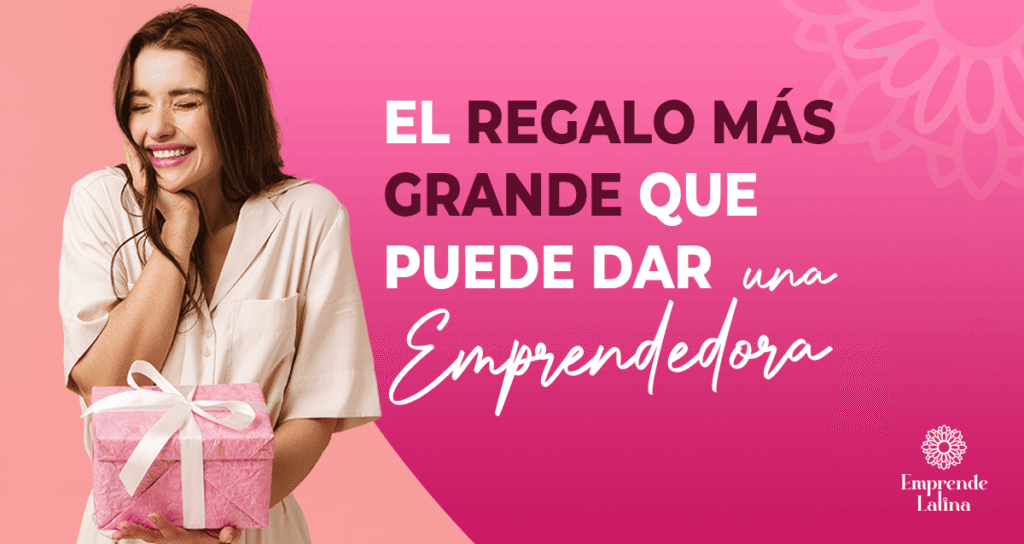 El Regalo Más Grande que Puede Dar una Emprendedora
