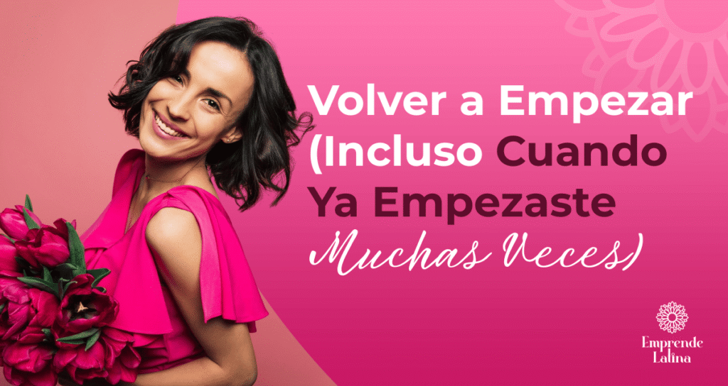Volver a Empezar (Incluso Cuando Ya Empezaste Muchas Veces)